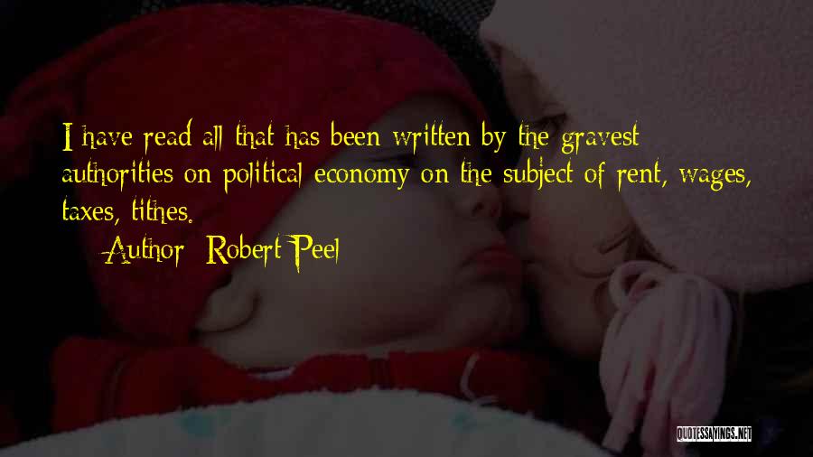Robert Peel Quotes: I Have Read All That Has Been Written By The Gravest Authorities On Political Economy On The Subject Of Rent,