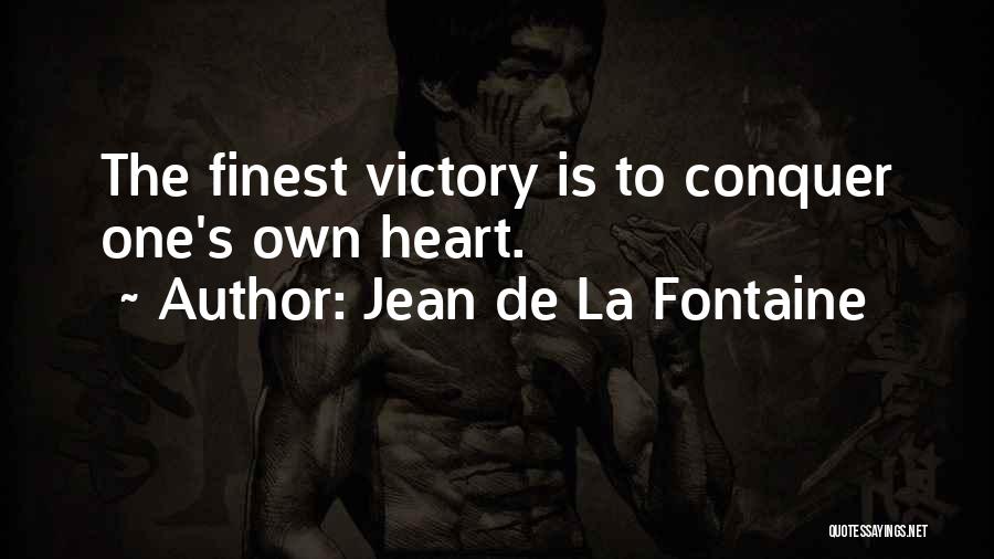 Jean De La Fontaine Quotes: The Finest Victory Is To Conquer One's Own Heart.