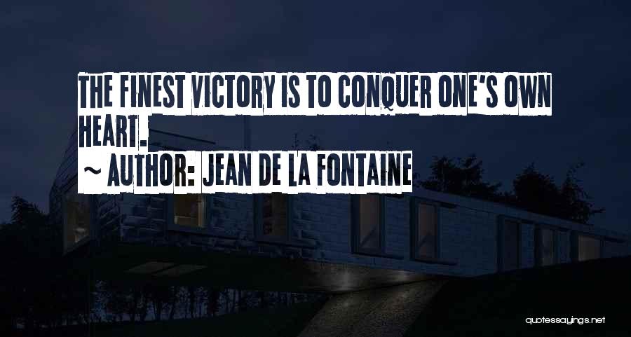 Jean De La Fontaine Quotes: The Finest Victory Is To Conquer One's Own Heart.