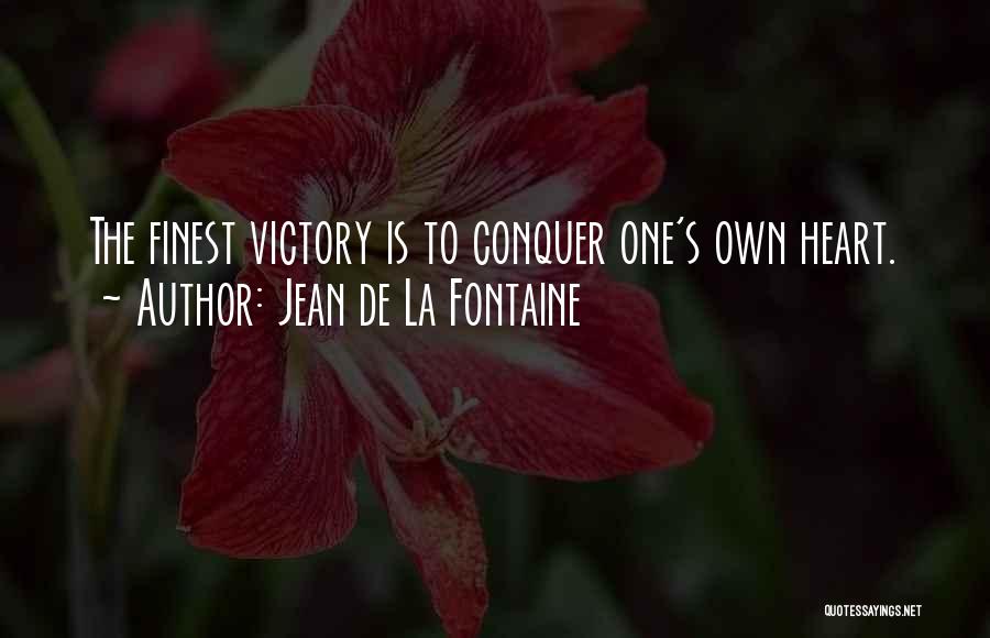 Jean De La Fontaine Quotes: The Finest Victory Is To Conquer One's Own Heart.