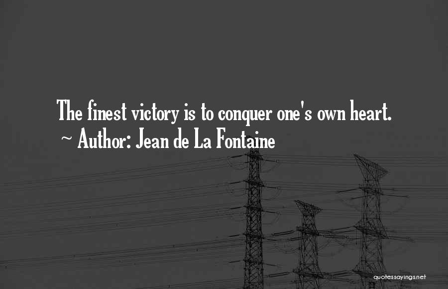 Jean De La Fontaine Quotes: The Finest Victory Is To Conquer One's Own Heart.