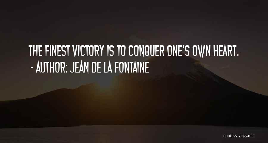 Jean De La Fontaine Quotes: The Finest Victory Is To Conquer One's Own Heart.