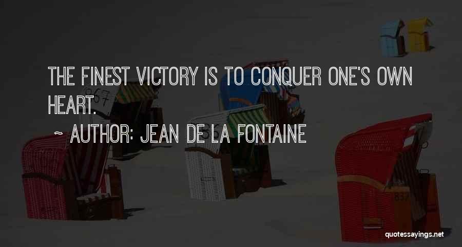 Jean De La Fontaine Quotes: The Finest Victory Is To Conquer One's Own Heart.