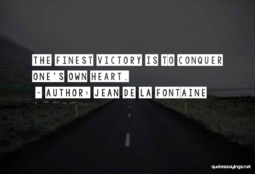 Jean De La Fontaine Quotes: The Finest Victory Is To Conquer One's Own Heart.
