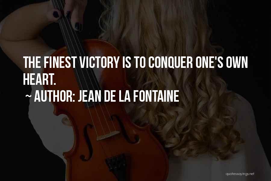 Jean De La Fontaine Quotes: The Finest Victory Is To Conquer One's Own Heart.