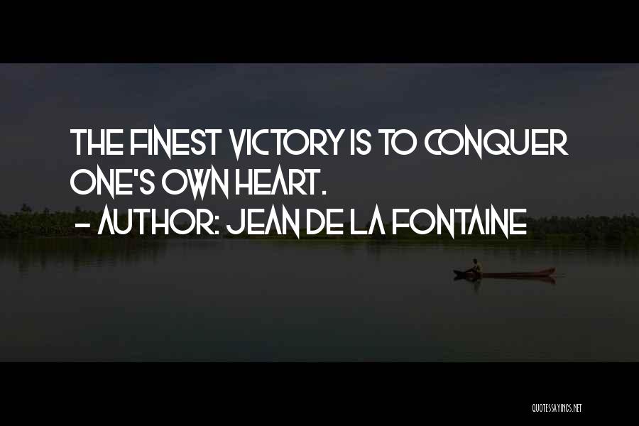 Jean De La Fontaine Quotes: The Finest Victory Is To Conquer One's Own Heart.