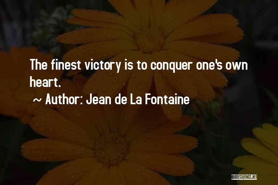 Jean De La Fontaine Quotes: The Finest Victory Is To Conquer One's Own Heart.