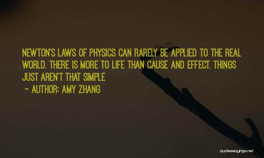 Amy Zhang Quotes: Newton's Laws Of Physics Can Rarely Be Applied To The Real World. There Is More To Life Than Cause And