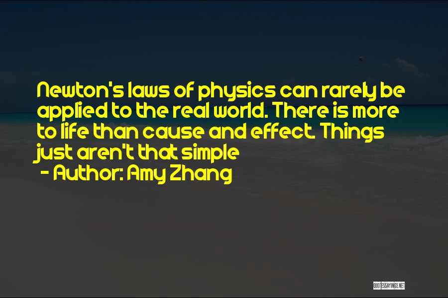 Amy Zhang Quotes: Newton's Laws Of Physics Can Rarely Be Applied To The Real World. There Is More To Life Than Cause And