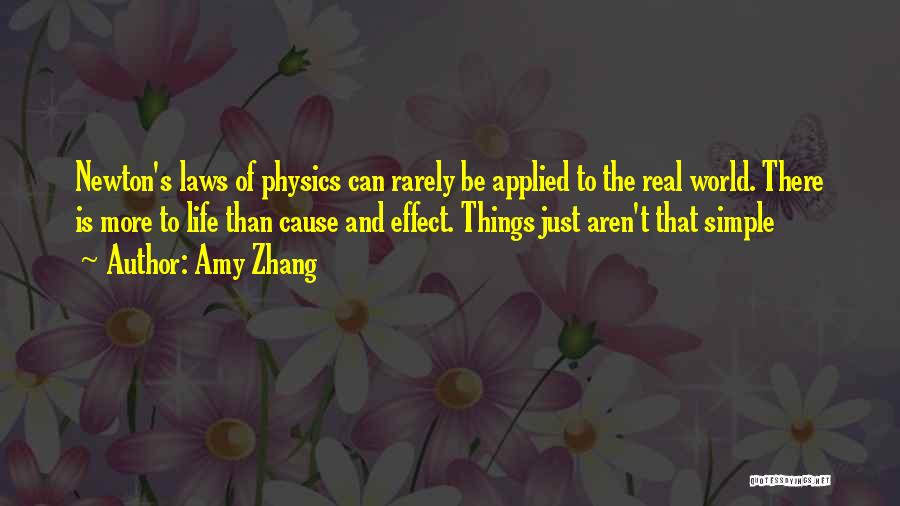 Amy Zhang Quotes: Newton's Laws Of Physics Can Rarely Be Applied To The Real World. There Is More To Life Than Cause And