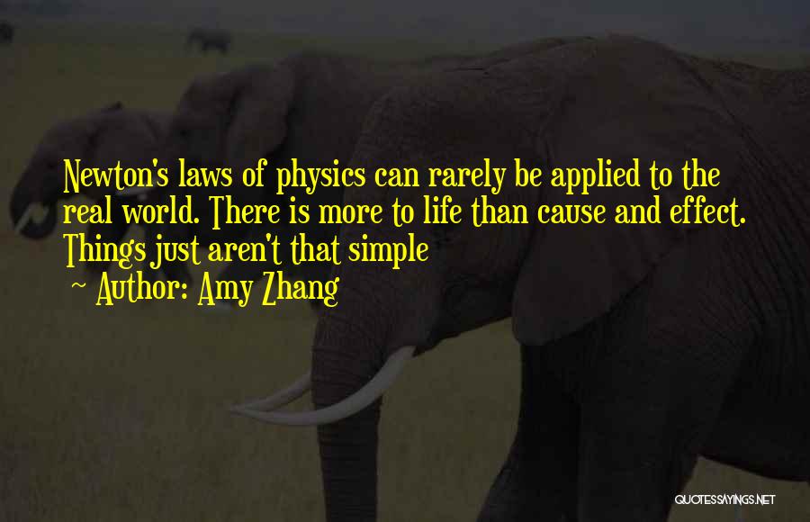 Amy Zhang Quotes: Newton's Laws Of Physics Can Rarely Be Applied To The Real World. There Is More To Life Than Cause And