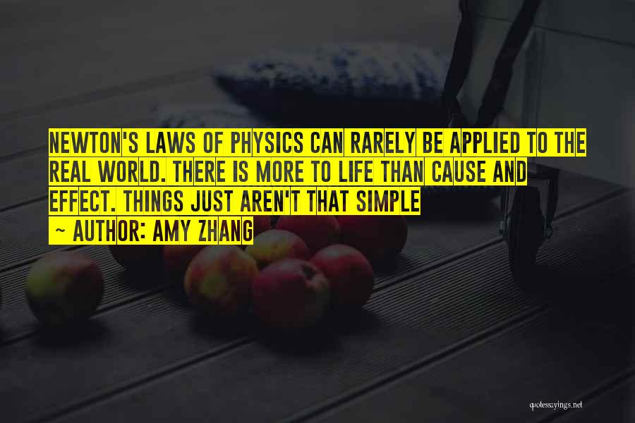 Amy Zhang Quotes: Newton's Laws Of Physics Can Rarely Be Applied To The Real World. There Is More To Life Than Cause And