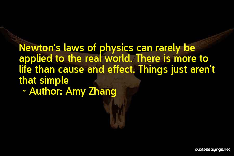 Amy Zhang Quotes: Newton's Laws Of Physics Can Rarely Be Applied To The Real World. There Is More To Life Than Cause And