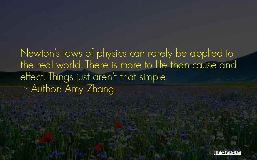 Amy Zhang Quotes: Newton's Laws Of Physics Can Rarely Be Applied To The Real World. There Is More To Life Than Cause And