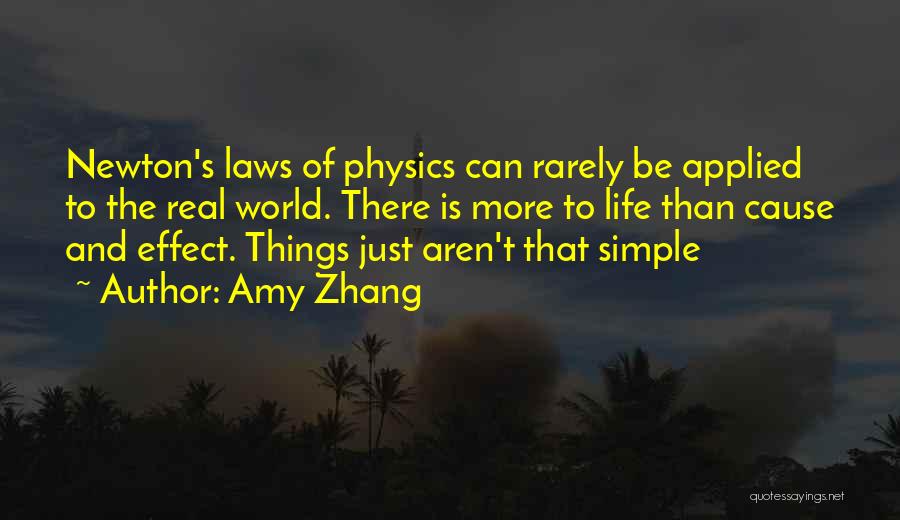 Amy Zhang Quotes: Newton's Laws Of Physics Can Rarely Be Applied To The Real World. There Is More To Life Than Cause And