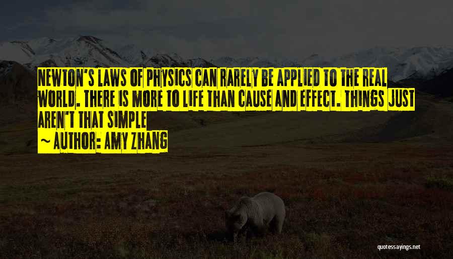 Amy Zhang Quotes: Newton's Laws Of Physics Can Rarely Be Applied To The Real World. There Is More To Life Than Cause And