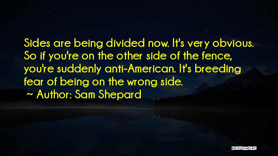 Sam Shepard Quotes: Sides Are Being Divided Now. It's Very Obvious. So If You're On The Other Side Of The Fence, You're Suddenly