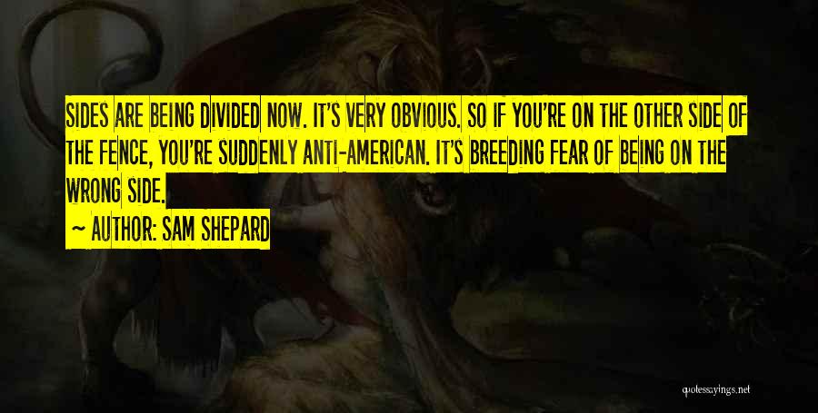 Sam Shepard Quotes: Sides Are Being Divided Now. It's Very Obvious. So If You're On The Other Side Of The Fence, You're Suddenly