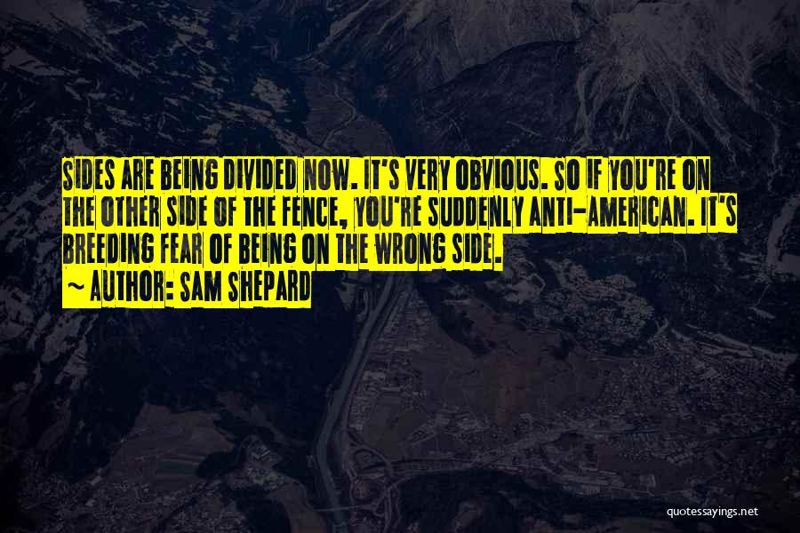 Sam Shepard Quotes: Sides Are Being Divided Now. It's Very Obvious. So If You're On The Other Side Of The Fence, You're Suddenly