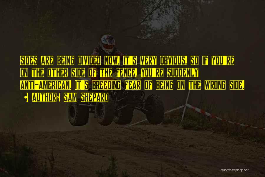 Sam Shepard Quotes: Sides Are Being Divided Now. It's Very Obvious. So If You're On The Other Side Of The Fence, You're Suddenly