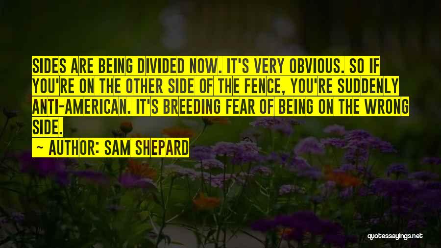 Sam Shepard Quotes: Sides Are Being Divided Now. It's Very Obvious. So If You're On The Other Side Of The Fence, You're Suddenly