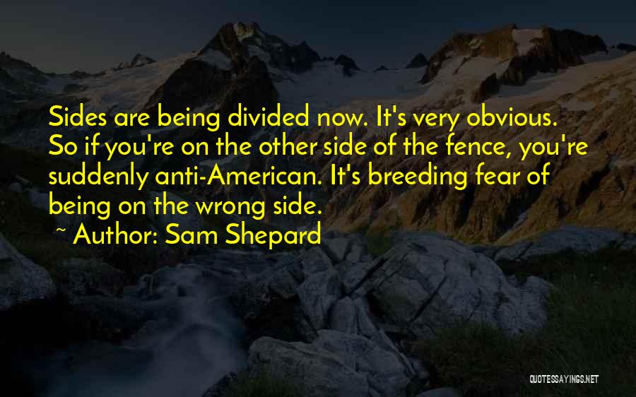 Sam Shepard Quotes: Sides Are Being Divided Now. It's Very Obvious. So If You're On The Other Side Of The Fence, You're Suddenly