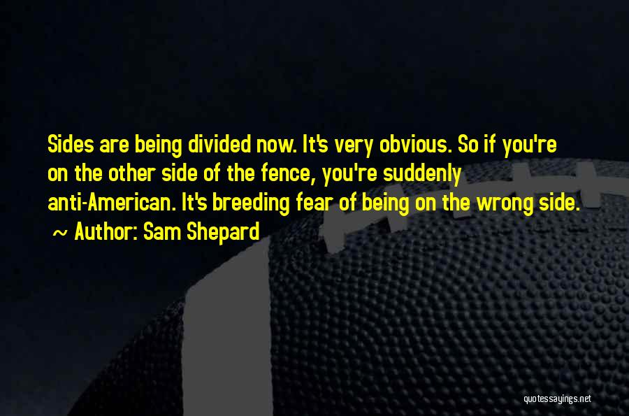 Sam Shepard Quotes: Sides Are Being Divided Now. It's Very Obvious. So If You're On The Other Side Of The Fence, You're Suddenly