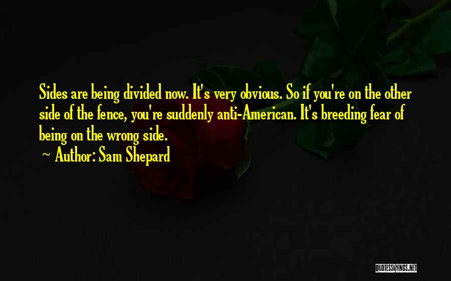 Sam Shepard Quotes: Sides Are Being Divided Now. It's Very Obvious. So If You're On The Other Side Of The Fence, You're Suddenly