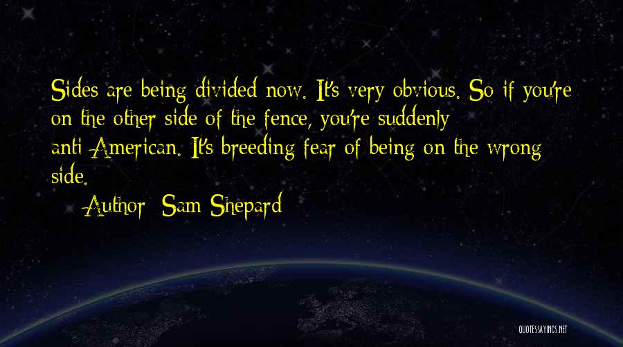 Sam Shepard Quotes: Sides Are Being Divided Now. It's Very Obvious. So If You're On The Other Side Of The Fence, You're Suddenly