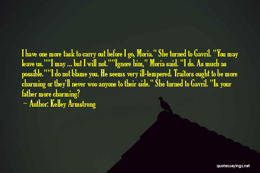 Kelley Armstrong Quotes: I Have One More Task To Carry Out Before I Go, Moria. She Turned To Gavril. You May Leave Us.i