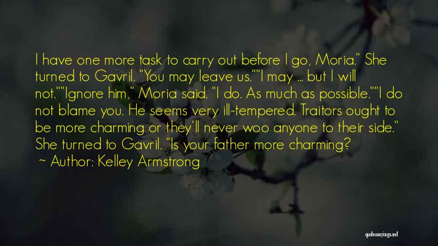 Kelley Armstrong Quotes: I Have One More Task To Carry Out Before I Go, Moria. She Turned To Gavril. You May Leave Us.i