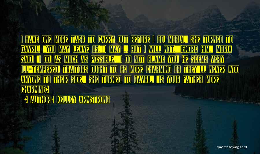 Kelley Armstrong Quotes: I Have One More Task To Carry Out Before I Go, Moria. She Turned To Gavril. You May Leave Us.i