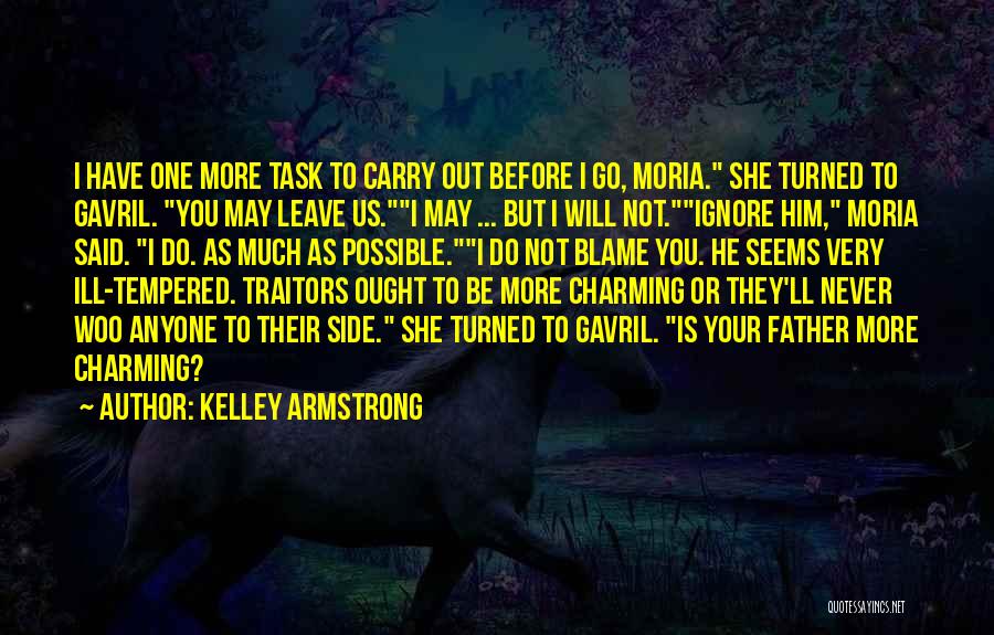 Kelley Armstrong Quotes: I Have One More Task To Carry Out Before I Go, Moria. She Turned To Gavril. You May Leave Us.i