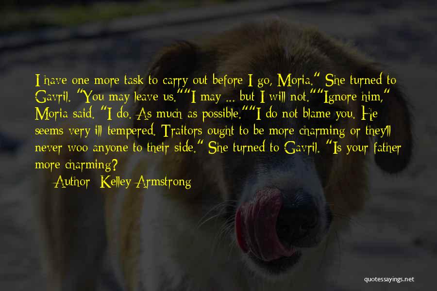 Kelley Armstrong Quotes: I Have One More Task To Carry Out Before I Go, Moria. She Turned To Gavril. You May Leave Us.i