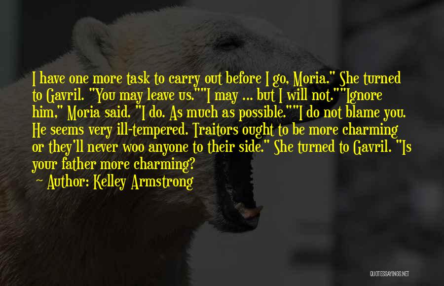 Kelley Armstrong Quotes: I Have One More Task To Carry Out Before I Go, Moria. She Turned To Gavril. You May Leave Us.i