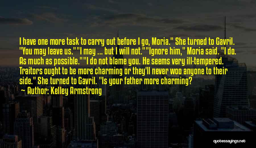 Kelley Armstrong Quotes: I Have One More Task To Carry Out Before I Go, Moria. She Turned To Gavril. You May Leave Us.i