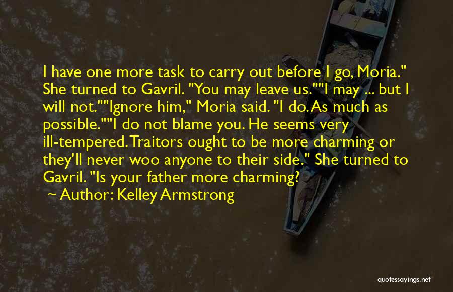 Kelley Armstrong Quotes: I Have One More Task To Carry Out Before I Go, Moria. She Turned To Gavril. You May Leave Us.i