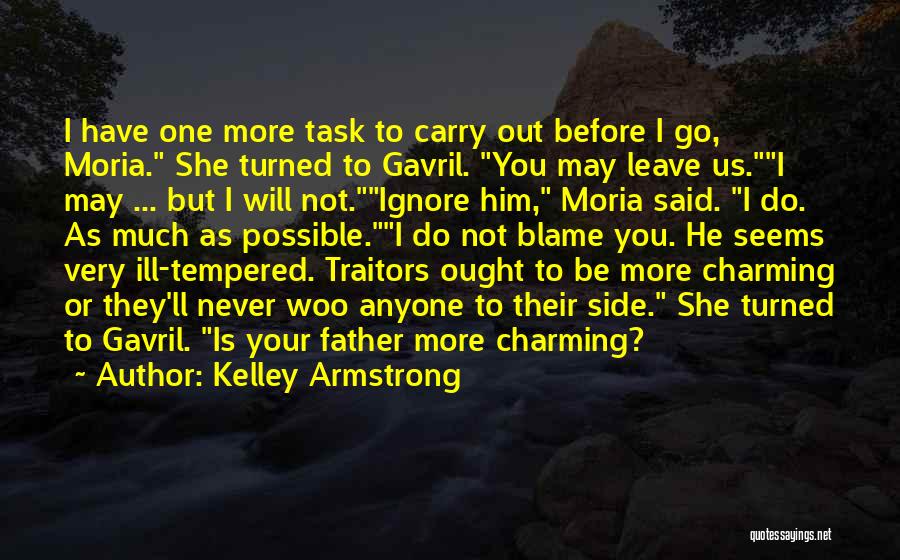 Kelley Armstrong Quotes: I Have One More Task To Carry Out Before I Go, Moria. She Turned To Gavril. You May Leave Us.i