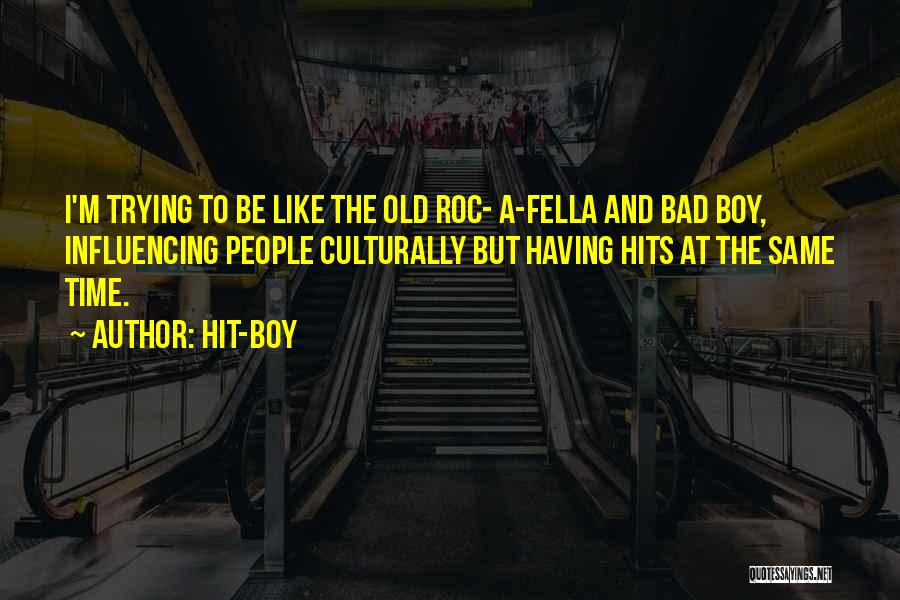 Hit-Boy Quotes: I'm Trying To Be Like The Old Roc- A-fella And Bad Boy, Influencing People Culturally But Having Hits At The