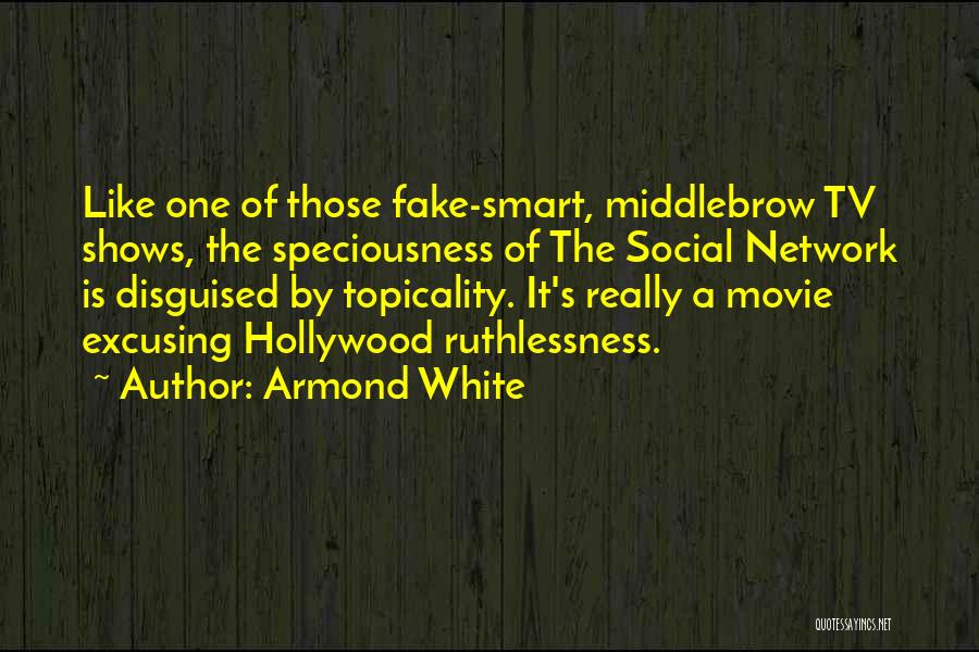 Armond White Quotes: Like One Of Those Fake-smart, Middlebrow Tv Shows, The Speciousness Of The Social Network Is Disguised By Topicality. It's Really