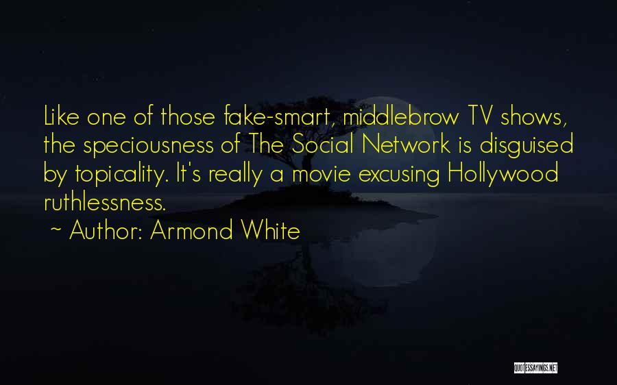 Armond White Quotes: Like One Of Those Fake-smart, Middlebrow Tv Shows, The Speciousness Of The Social Network Is Disguised By Topicality. It's Really