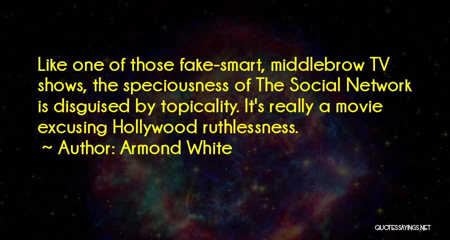 Armond White Quotes: Like One Of Those Fake-smart, Middlebrow Tv Shows, The Speciousness Of The Social Network Is Disguised By Topicality. It's Really
