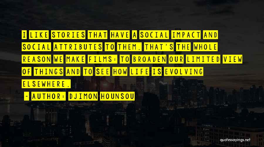 Djimon Hounsou Quotes: I Like Stories That Have A Social Impact And Social Attributes To Them. That's The Whole Reason We Make Films: