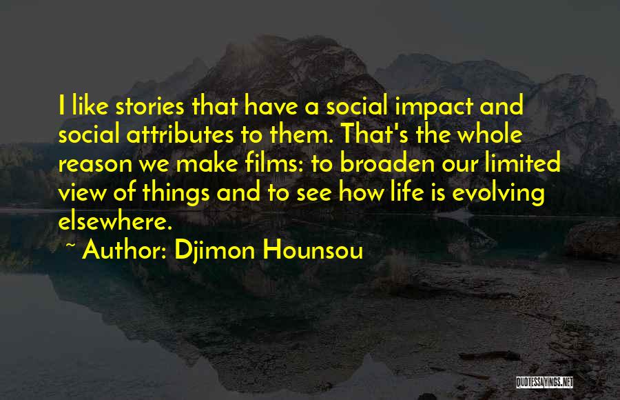 Djimon Hounsou Quotes: I Like Stories That Have A Social Impact And Social Attributes To Them. That's The Whole Reason We Make Films: