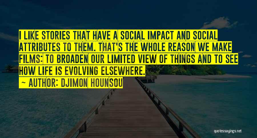 Djimon Hounsou Quotes: I Like Stories That Have A Social Impact And Social Attributes To Them. That's The Whole Reason We Make Films: