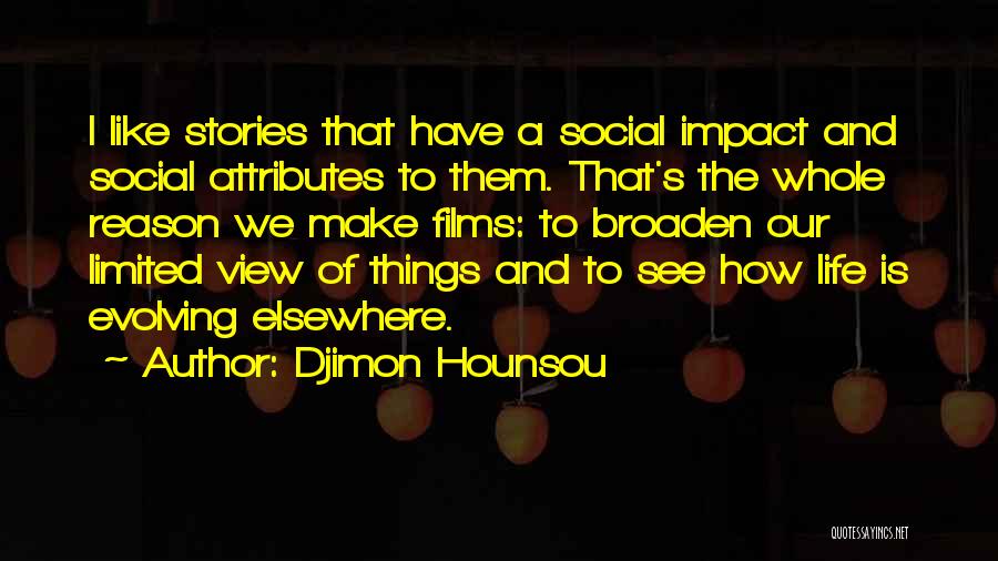 Djimon Hounsou Quotes: I Like Stories That Have A Social Impact And Social Attributes To Them. That's The Whole Reason We Make Films: