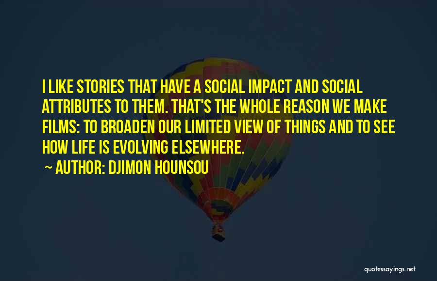 Djimon Hounsou Quotes: I Like Stories That Have A Social Impact And Social Attributes To Them. That's The Whole Reason We Make Films: