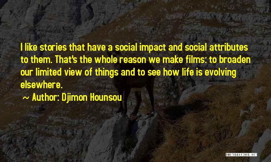 Djimon Hounsou Quotes: I Like Stories That Have A Social Impact And Social Attributes To Them. That's The Whole Reason We Make Films: