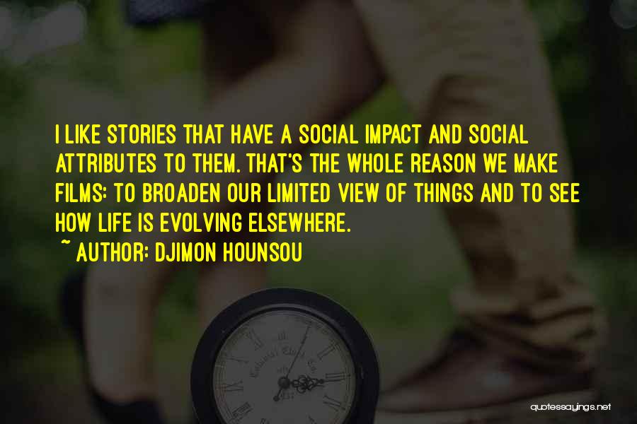 Djimon Hounsou Quotes: I Like Stories That Have A Social Impact And Social Attributes To Them. That's The Whole Reason We Make Films: