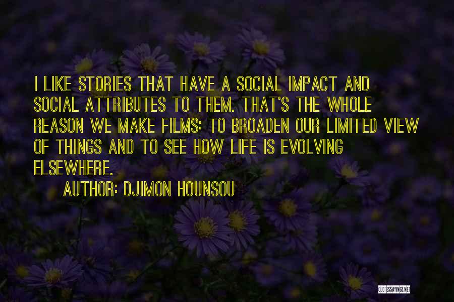 Djimon Hounsou Quotes: I Like Stories That Have A Social Impact And Social Attributes To Them. That's The Whole Reason We Make Films: